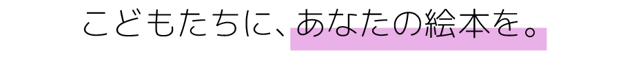 こどもたちにあなたの絵本を